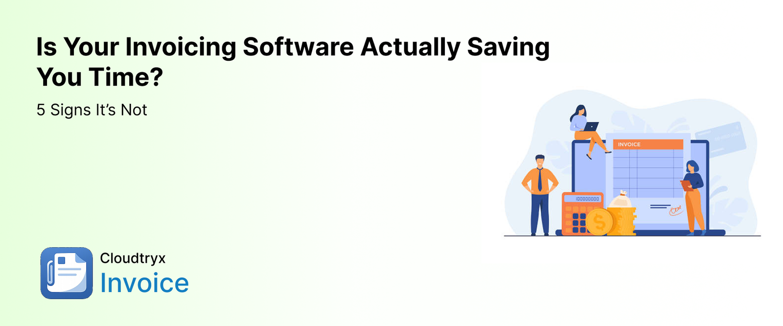 Is Your Invoicing Software Actually Saving Your Time? 5 Signs It is Not